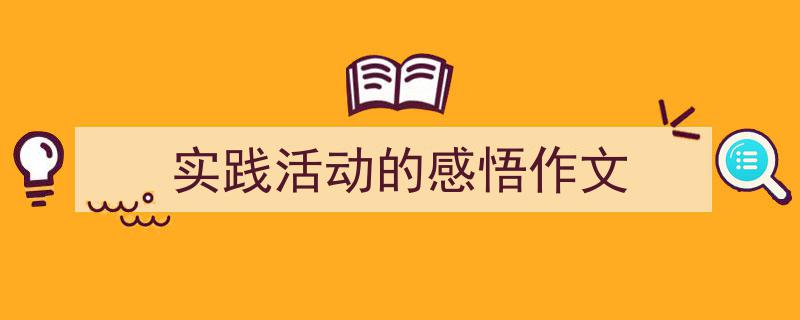 格策美文教你学写《实践活动的感悟作文》小技巧（精选5篇）"/