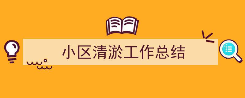 写作《小区清淤工作总结》小技巧请记住这五点。（精选5篇）"/