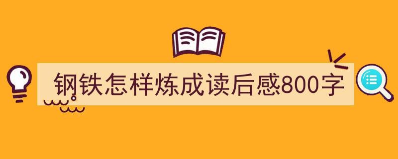 格策美文教你学写《钢铁怎样炼成读后感800字》小技巧（精选5篇）"/