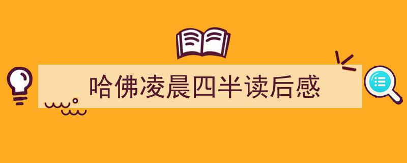 怎么写《哈佛凌晨四半读后感》才能拿满分？（精选5篇）"/