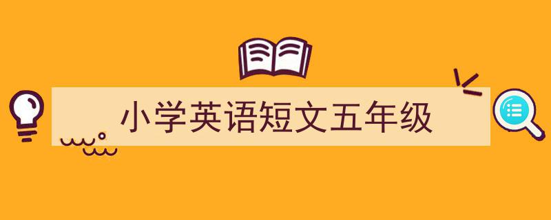 3招搞定《小学英语短文五年级》写作。（精选5篇）"/