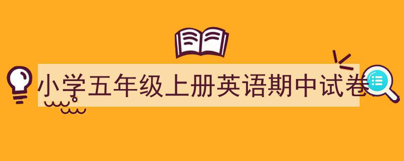 小学五年级上册英语期中试卷如何写我教你。（精选5篇）"/