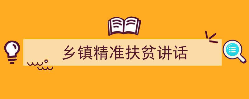 手把手教你写《乡镇精准扶贫讲话》,（精选5篇）"/