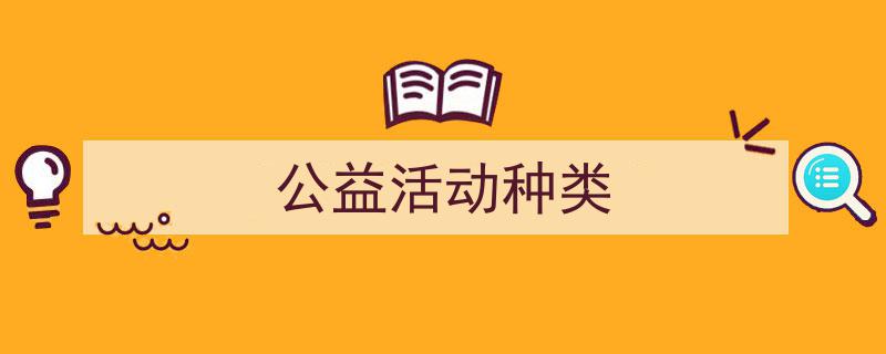 手把手教你写《公益活动种类》,（精选5篇）"/