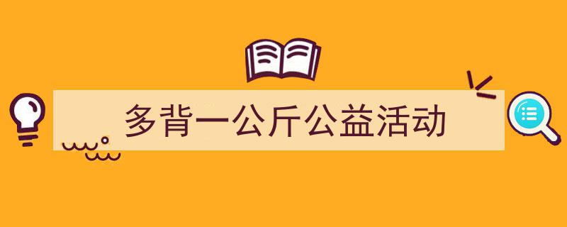 怎么写《多背一公斤公益活动》才能拿满分？（精选5篇）"/