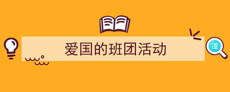 格策美文教你学写《爱国的班团活动》小技巧（精选5篇）"/