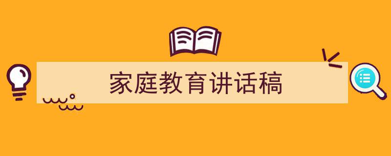 写作《家庭教育讲话稿》小技巧请记住这五点。（精选5篇）"/