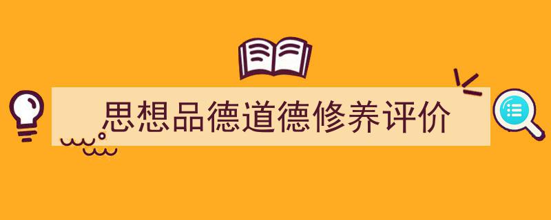 怎么写《思想品德道德修养评价》才能拿满分？（精选5篇）"/