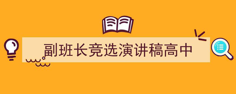 一篇文章轻松搞定《副班长竞选演讲稿高中》的写作。（精选5篇）"/