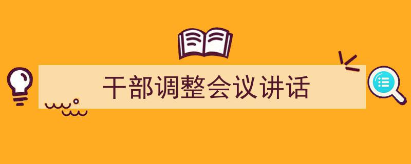 3招搞定《干部调整会议讲话》写作。(精选5篇)"/