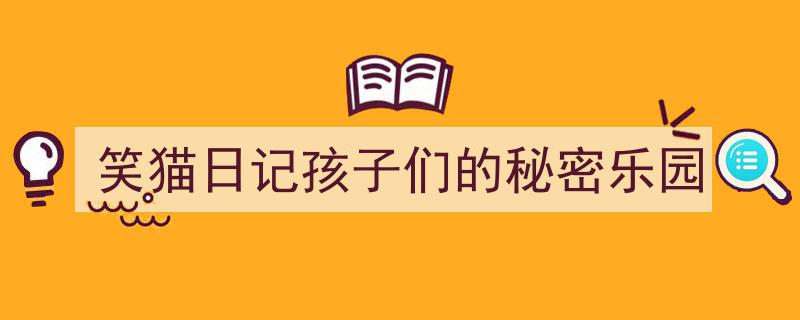 笑猫日记孩子们的秘密乐园如何写我教你。(精选5篇)"/