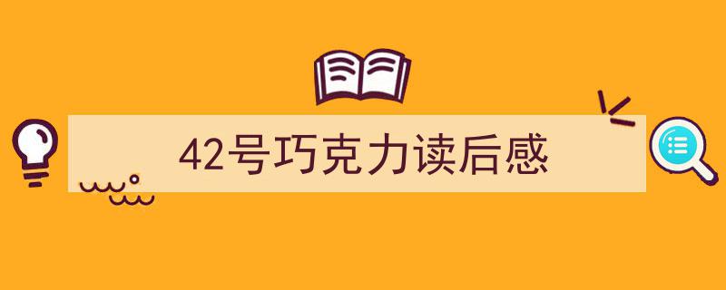格策美文教你学写《42号巧克力读后感》小技巧（精选5篇）"/