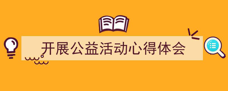 开展公益活动心得体会如何写我教你。（精选5篇）"/