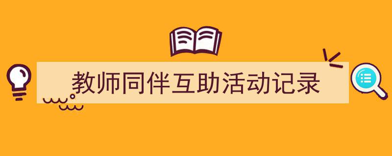 怎么写《教师同伴互助活动记录》才能拿满分？（精选5篇）"/
