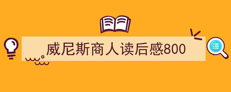 手把手教你写《威尼斯商人读后感800》,（精选5篇）"/