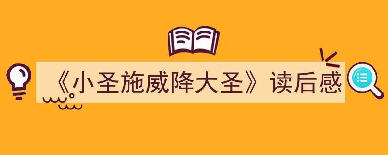 格策美文教你学写《《小圣施威降大圣》读后感》小技巧（精选5篇）"/