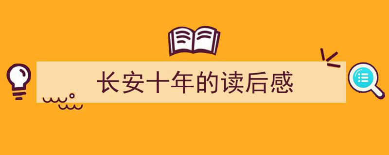 3招搞定《长安十年的读后感》写作。（精选5篇）"/