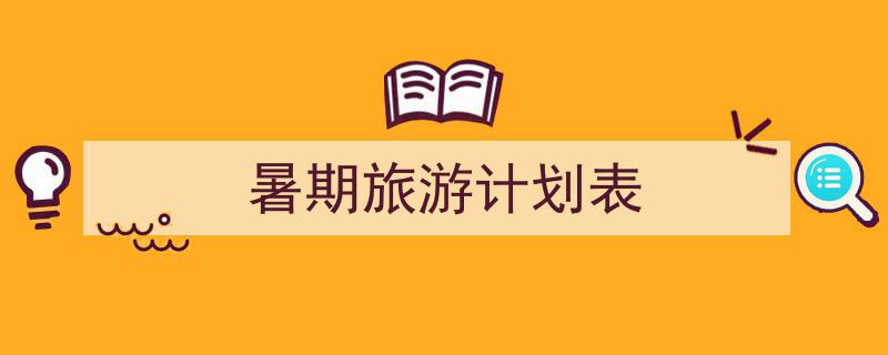 3招搞定《暑期旅游计划表》写作。（精选5篇）"/
