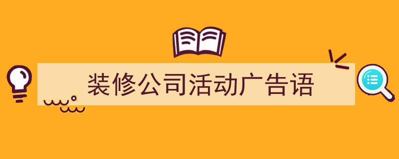 推荐《装修公司活动广告语》相关写作范文范例（精选5篇）"/