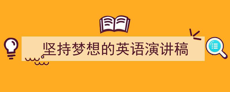 坚持梦想的英语演讲稿如何写我教你。（精选5篇）"/