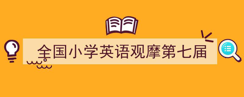 精心挑选《全国小学英语观摩第七届》相关文章文案。（精选5篇）"/