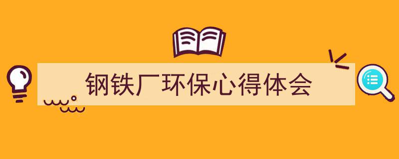 推荐《钢铁厂环保心得体会》相关写作范文范例（精选5篇）"/